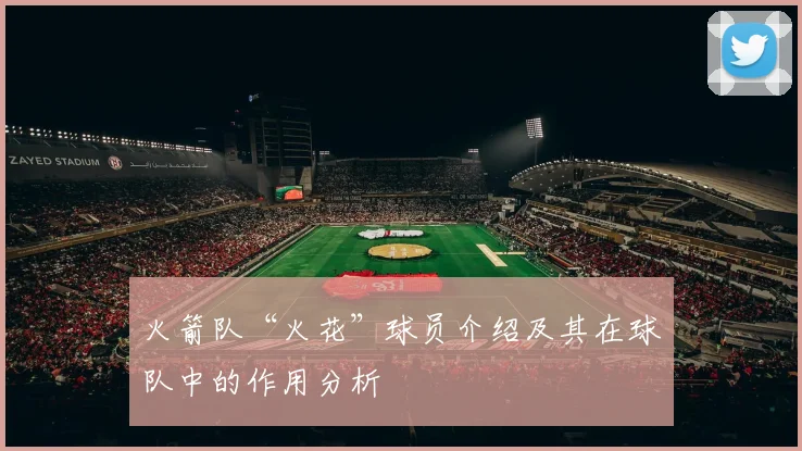 火箭队“火花”球员介绍及其在球队中的作用分析